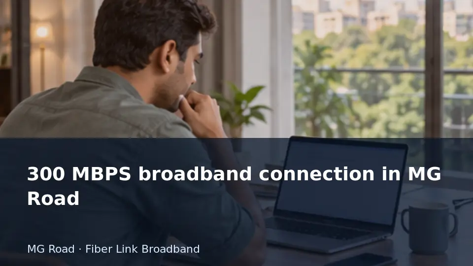 300 MBPS broadband connection in MG Road guide
