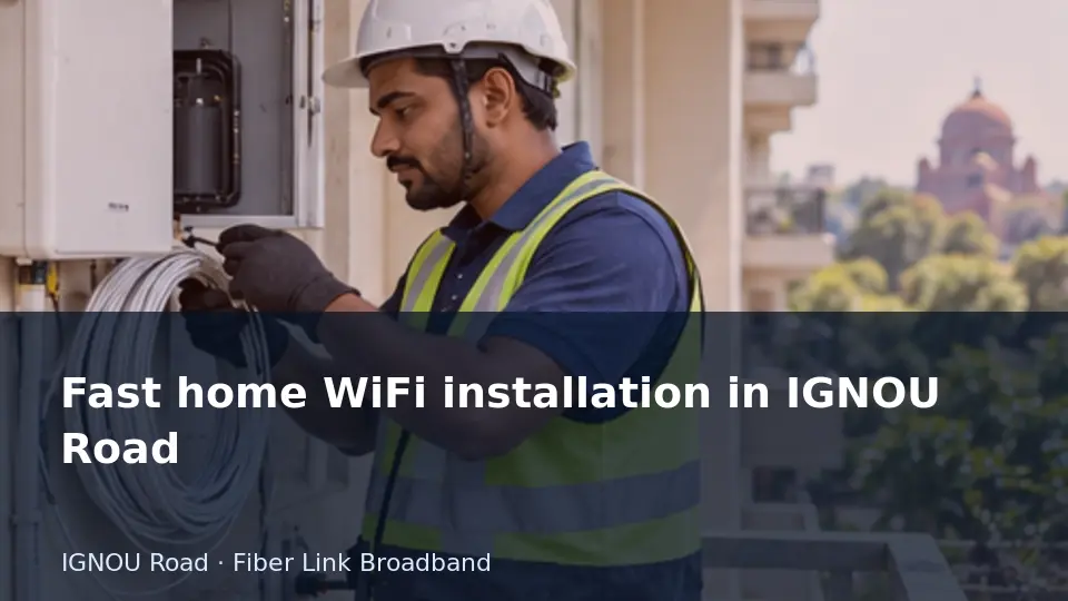 Fast home WiFi installation in IGNOU Road guide