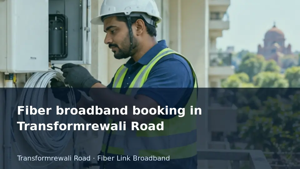 Fiber broadband booking in Transformrewali Road guide