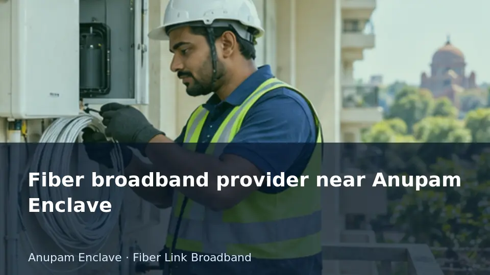 Fiber broadband provider near Anupam Enclave guide