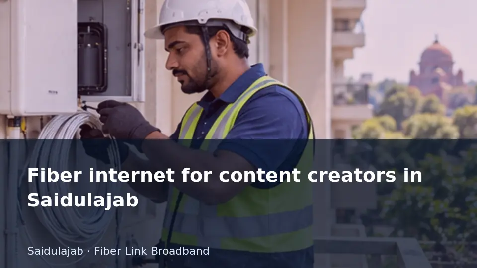 Fiber internet for content creators in Saidulajab guide