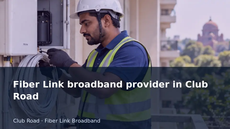 Fiber Internet broadband provider in Club Road guide