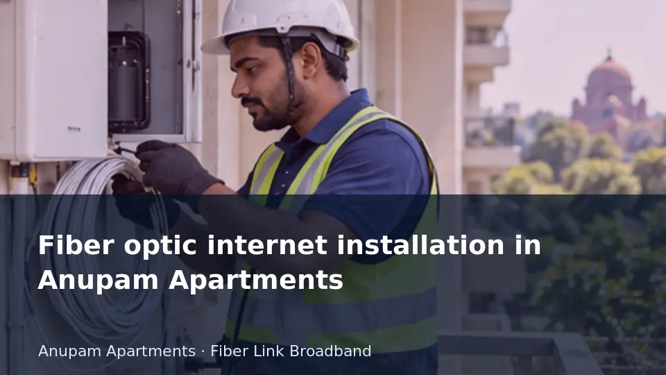 Fiber optic internet installation in Anupam Apartments guide