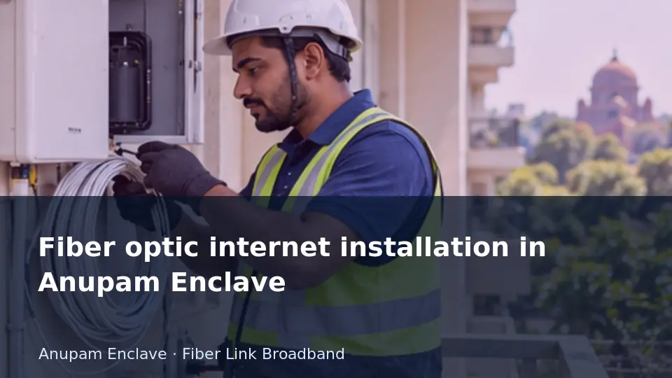 Fiber optic internet installation in Anupam Enclave guide