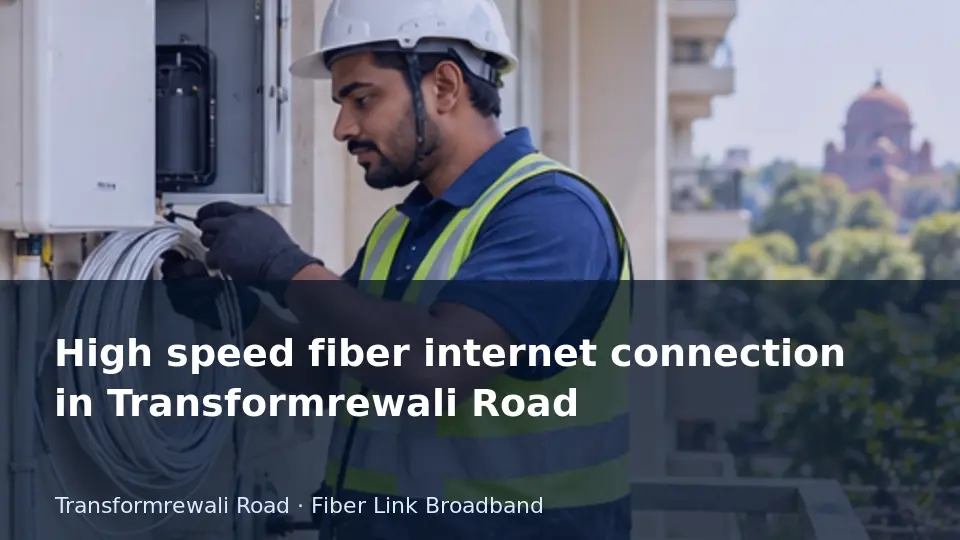 High speed fiber internet connection in Transformrewali Road guide