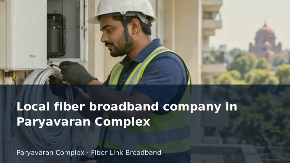 Local fiber broadband company in Paryavaran Complex guide