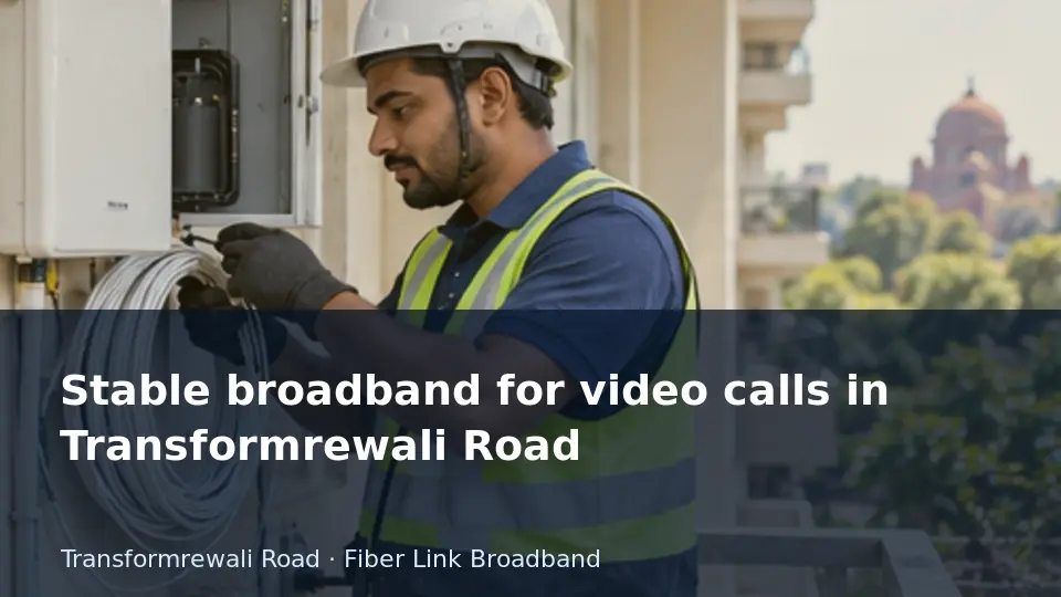 Stable broadband for video calls in Transformrewali Road guide